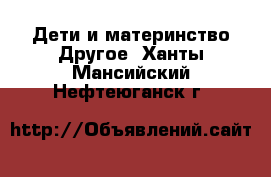 Дети и материнство Другое. Ханты-Мансийский,Нефтеюганск г.